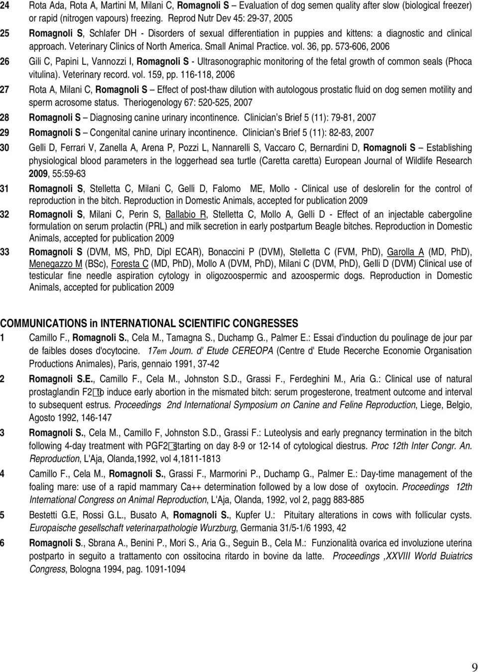 Small Animal Practice. vol. 36, pp. 573-606, 2006 26 Gili C, Papini L, Vannozzi I, Romagnoli S - Ultrasonographic monitoring of the fetal growth of common seals (Phoca vitulina). Veterinary record.