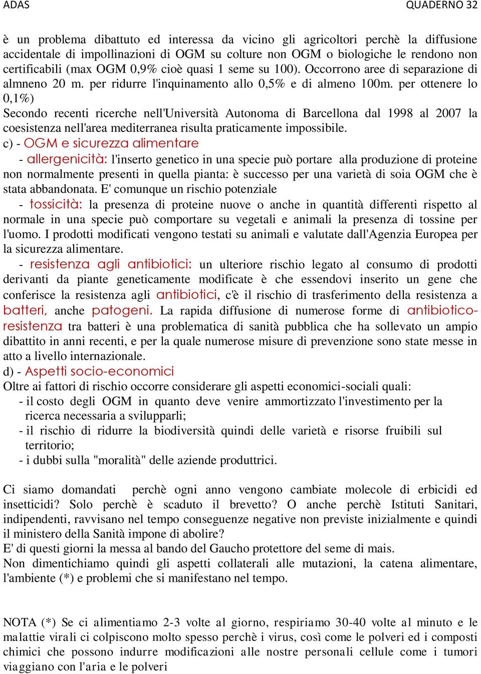 per ottenere lo 0,1%) Secondo recenti ricerche nell'università Autonoma di Barcellona dal 1998 al 2007 la coesistenza nell'area mediterranea risulta praticamente impossibile.