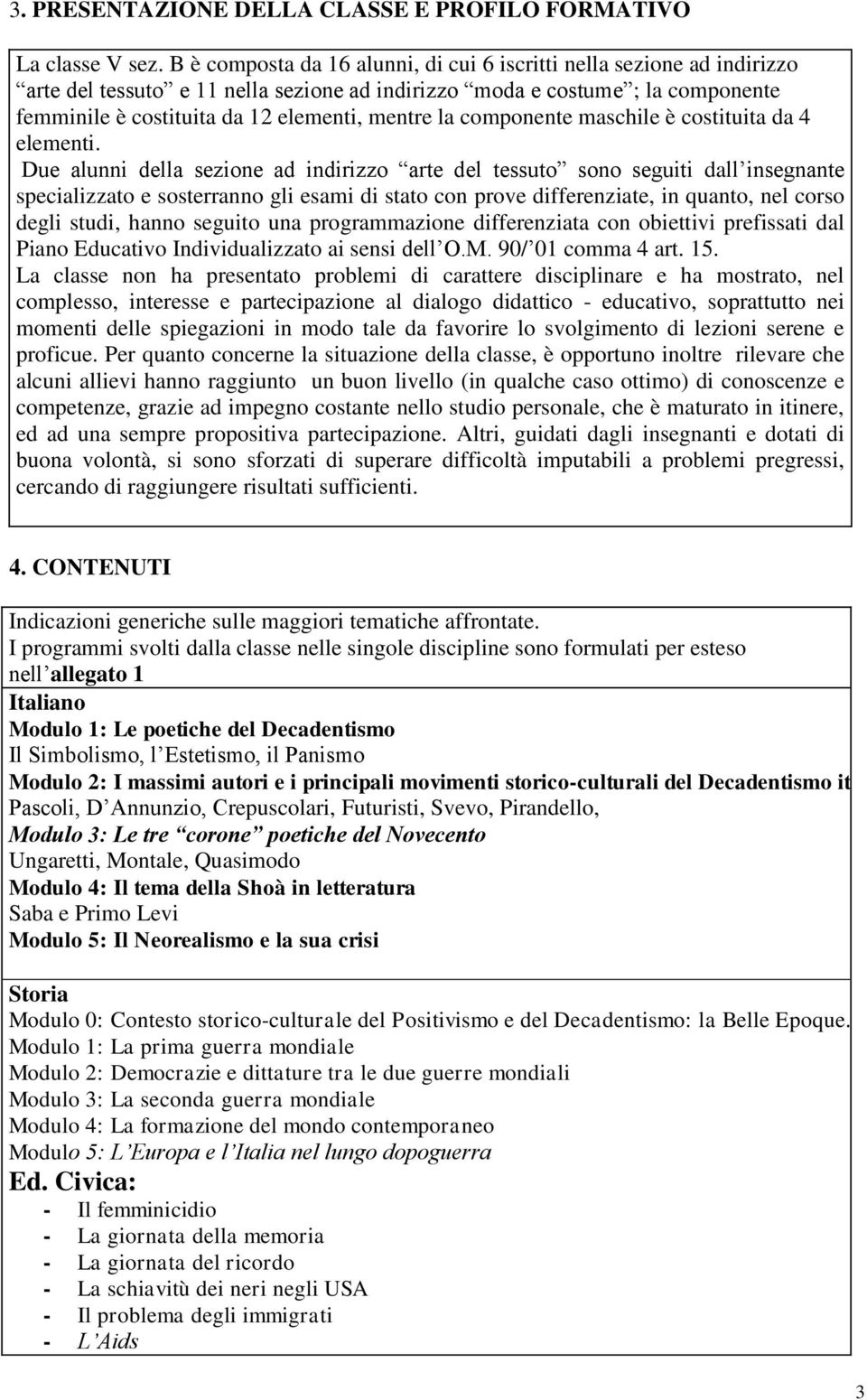 la componente maschile è costituita da 4 elementi.