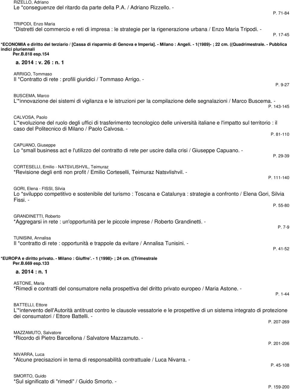 PerB818 esp154 a 2014 : v 26 : n 1 ARRIGO, Tommaso Il *Contratto di rete : profili giuridici / Tommaso Arrigo - BUSCEMA, Marco L'*innovazione dei sistemi di vigilanza e le istruzioni per la