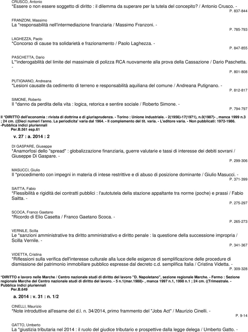 Paolo Laghezza - P 847-855 PASCHETTA, Dario L'*inderogabilità del limite del massimale di polizza RCA nuovamente alla prova della Cassazione / Dario Paschetta - P 801-808 PUTIGNANO, Andreana *Lesioni