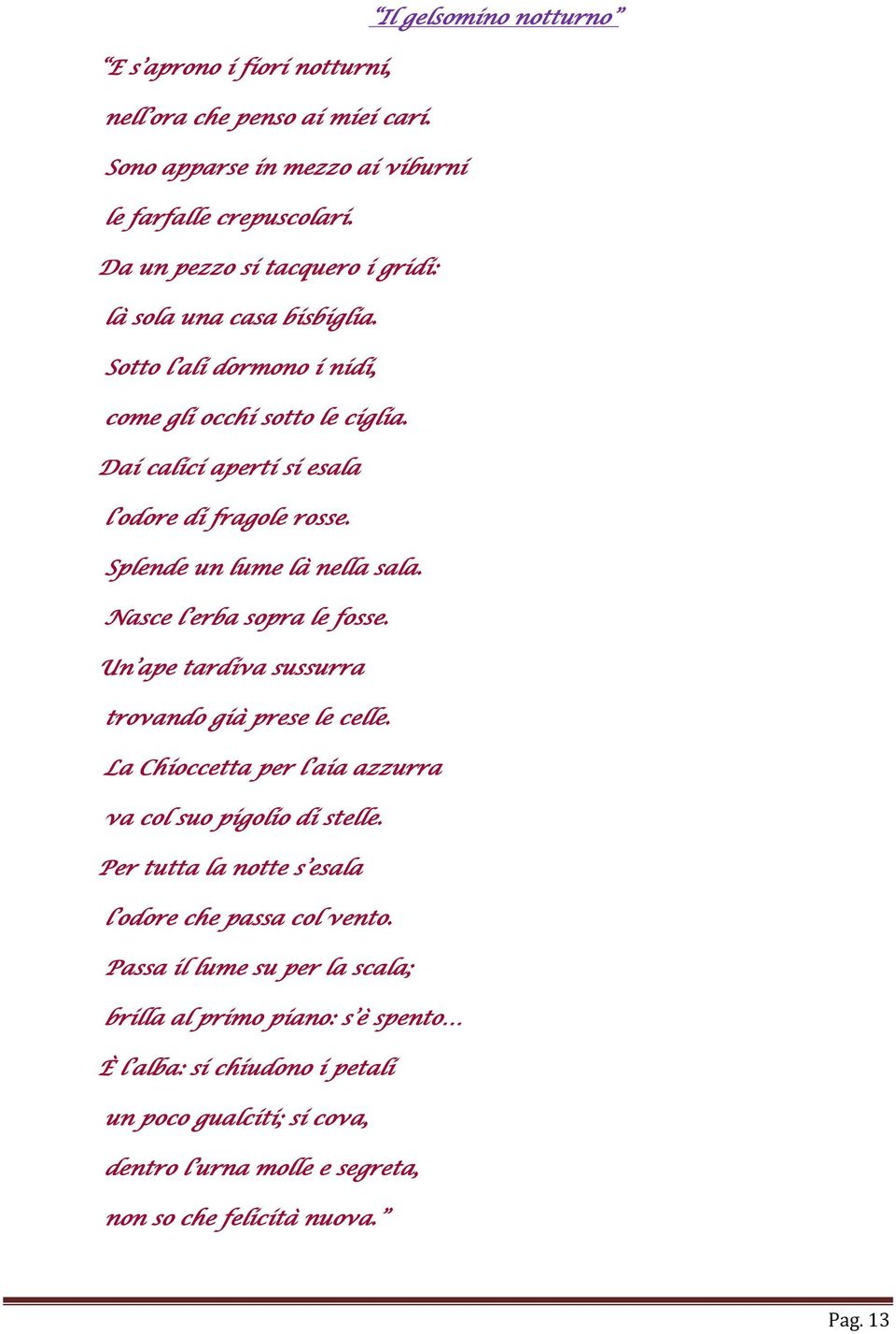 Splende un lume là nella sala. Nasce l erba sopra le fosse. Un ape tardiva sussurra trovando già prese le celle. La Chioccetta per l aia azzurra va col suo pigolio di stelle.