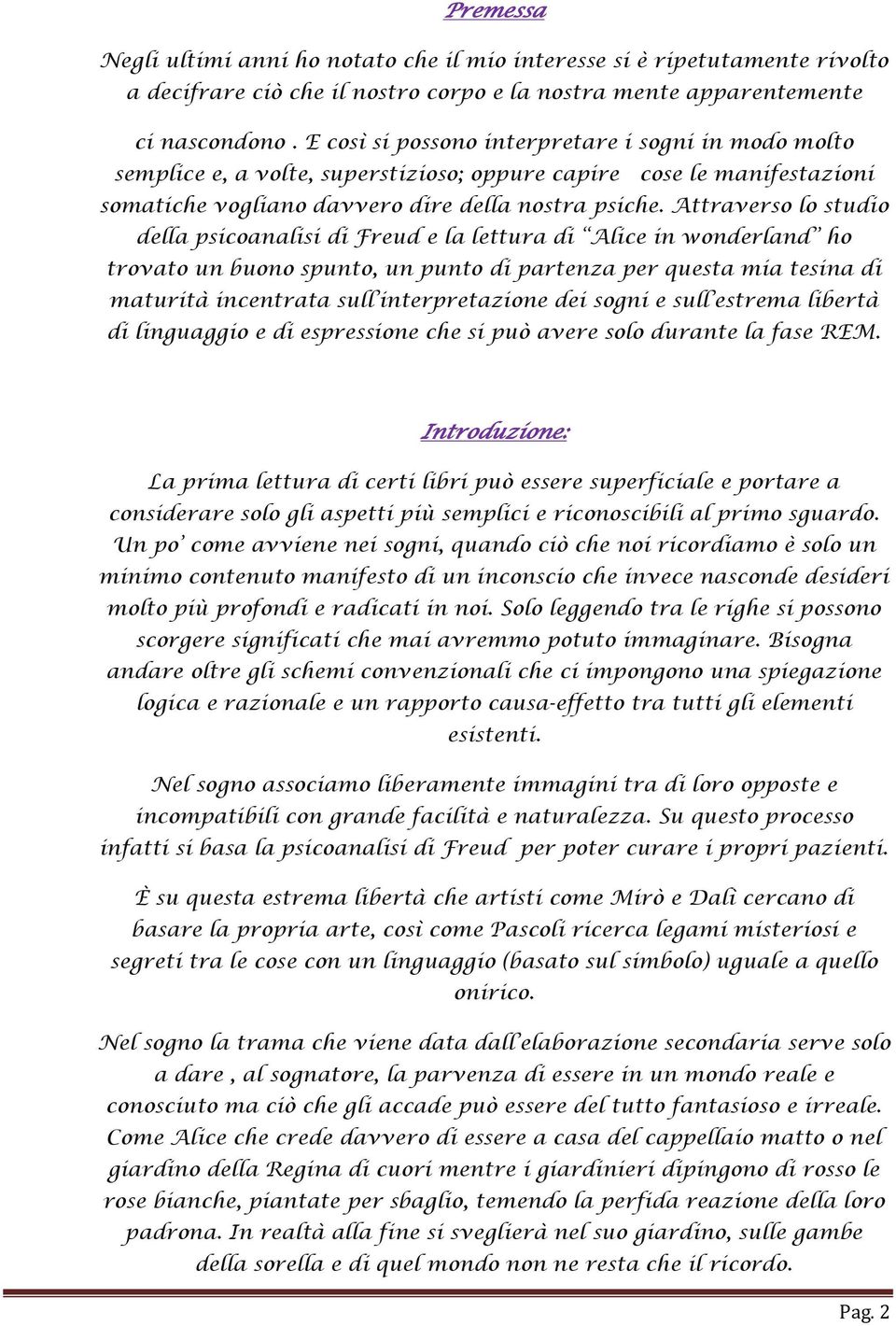 Attraverso lo studio della psicoanalisi di Freud e la lettura di Alice in wonderland ho trovato un buono spunto, un punto di partenza per questa mia tesina di maturità incentrata sull interpretazione