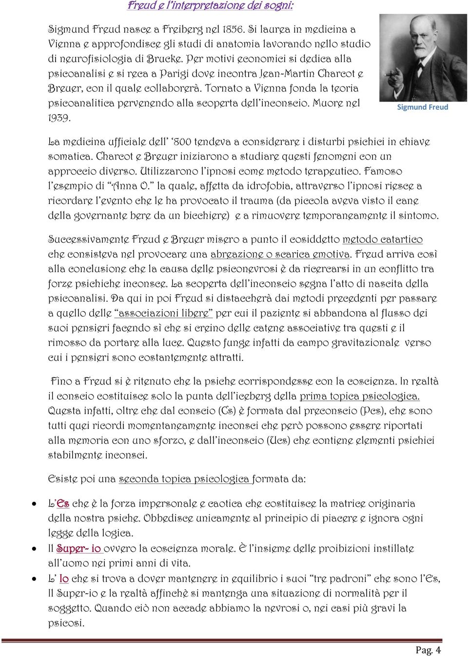 Tornato a Vienna fonda la teoria psicoanalitica pervenendo alla scoperta dell inconscio. Muore nel 1939.