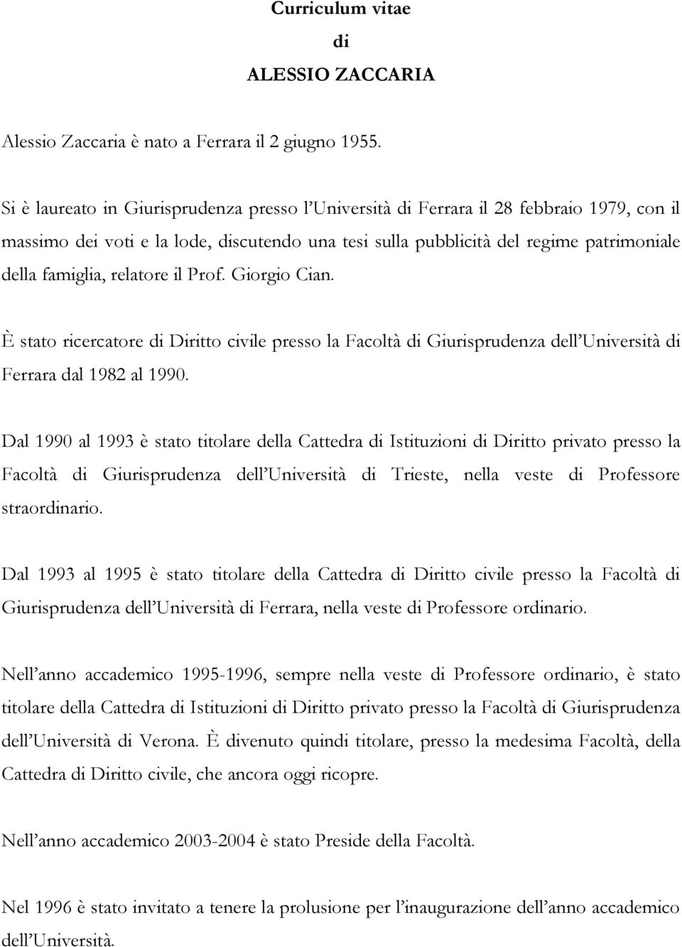 relatore il Prof. Giorgio Cian. È stato ricercatore di Diritto civile presso la Facoltà di Giurisprudenza dell Università di Ferrara dal 1982 al 1990.
