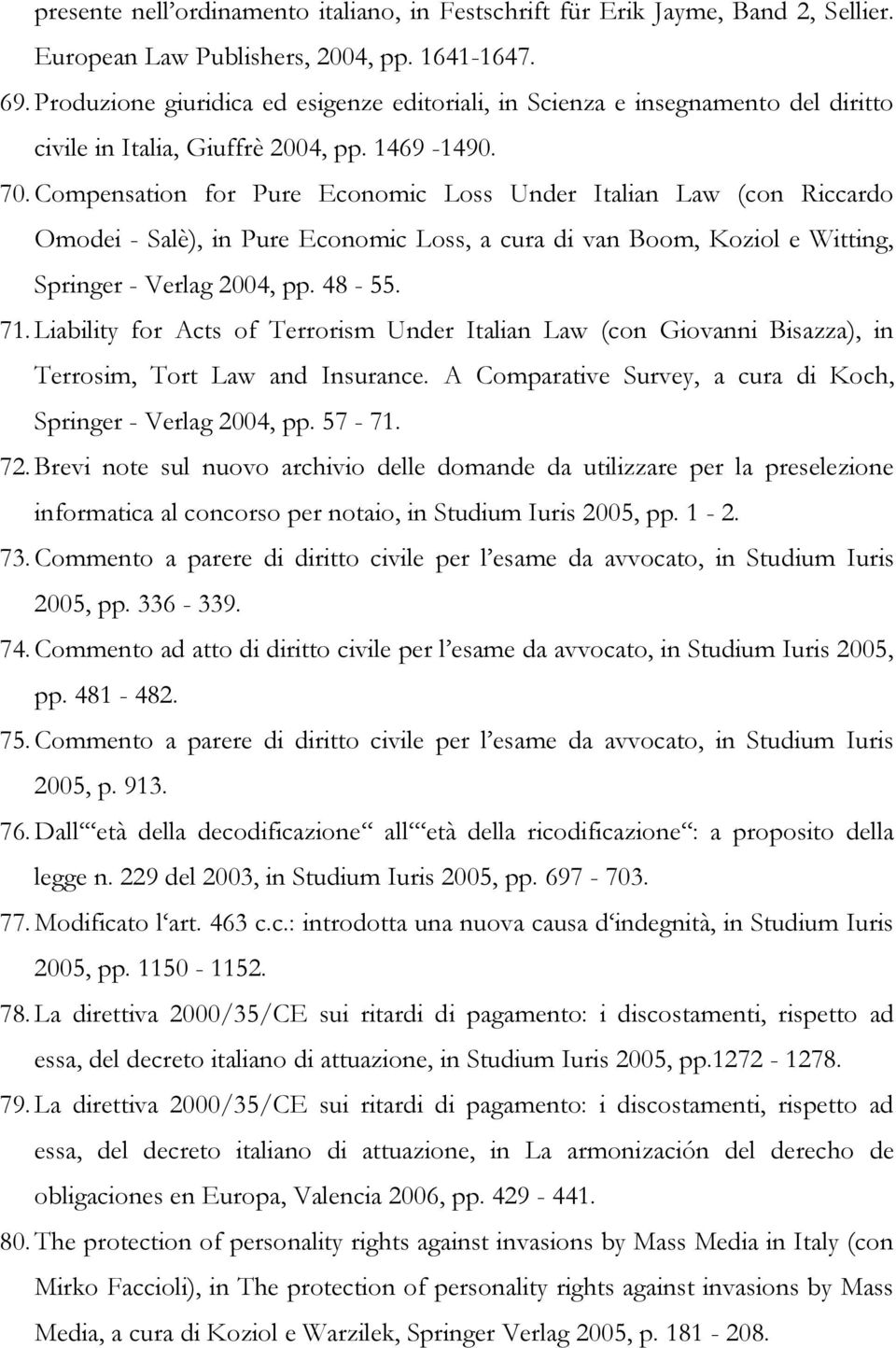 Compensation for Pure Economic Loss Under Italian Law (con Riccardo Omodei - Salè), in Pure Economic Loss, a cura di van Boom, Koziol e Witting, Springer - Verlag 2004, pp. 48-55. 71.