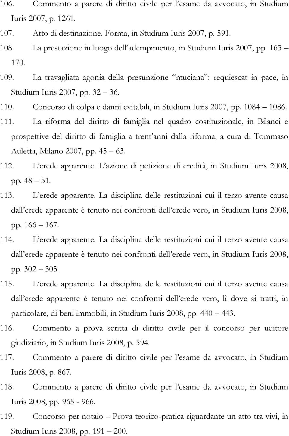 Concorso di colpa e danni evitabili, in Studium Iuris 2007, pp. 1084 1086. 111.