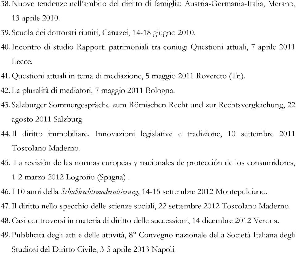 La pluralità di mediatori, 7 maggio 2011 Bologna. 43. Salzburger Sommergespräche zum Römischen Recht und zur Rechtsvergleichung, 22 agosto 2011 Salzburg. 44. Il diritto immobiliare.