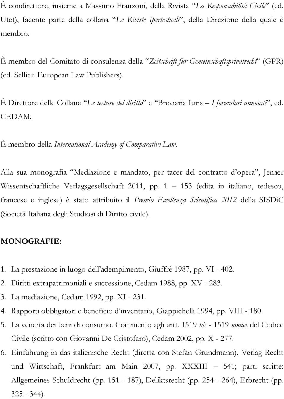 È Direttore delle Collane Le testure del diritto e Breviaria Iuris I formulari annotati, ed. CEDAM. È membro della International Academy of Comparative Law.