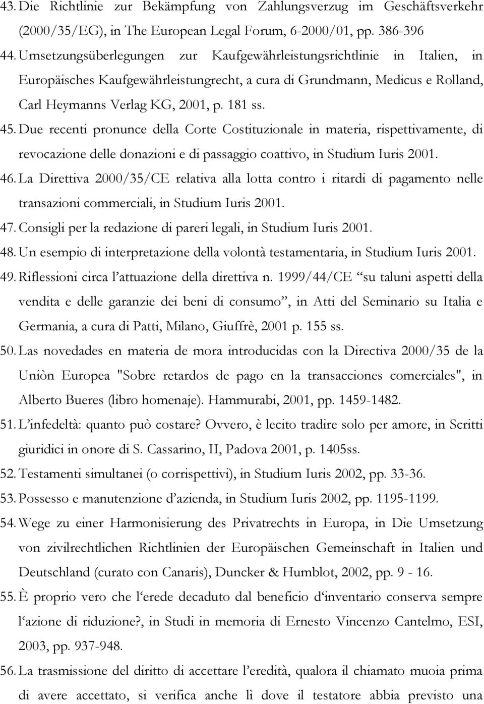 Due recenti pronunce della Corte Costituzionale in materia, rispettivamente, di revocazione delle donazioni e di passaggio coattivo, in Studium Iuris 2001. 46.