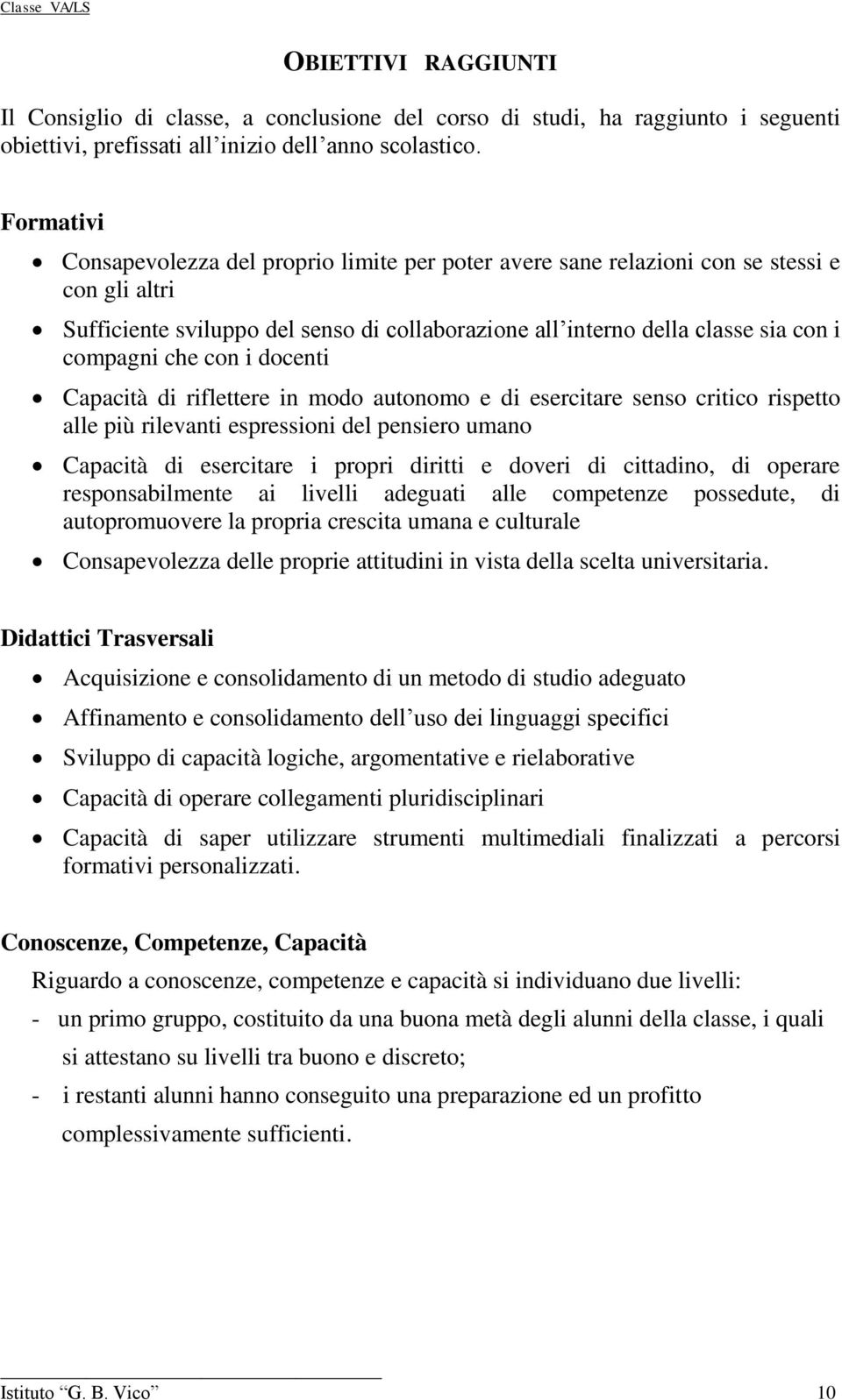 che con i docenti Capacità di riflettere in modo autonomo e di esercitare senso critico rispetto alle più rilevanti espressioni del pensiero umano Capacità di esercitare i propri diritti e doveri di