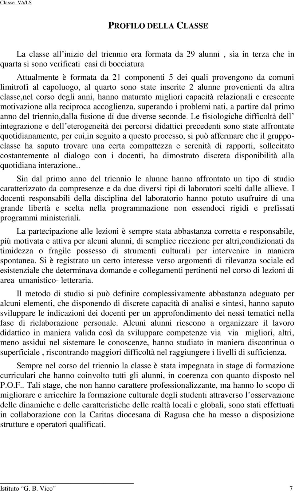 motivazione alla reciproca accoglienza, superando i problemi nati, a partire dal primo anno del triennio,dalla fusione di due diverse seconde.