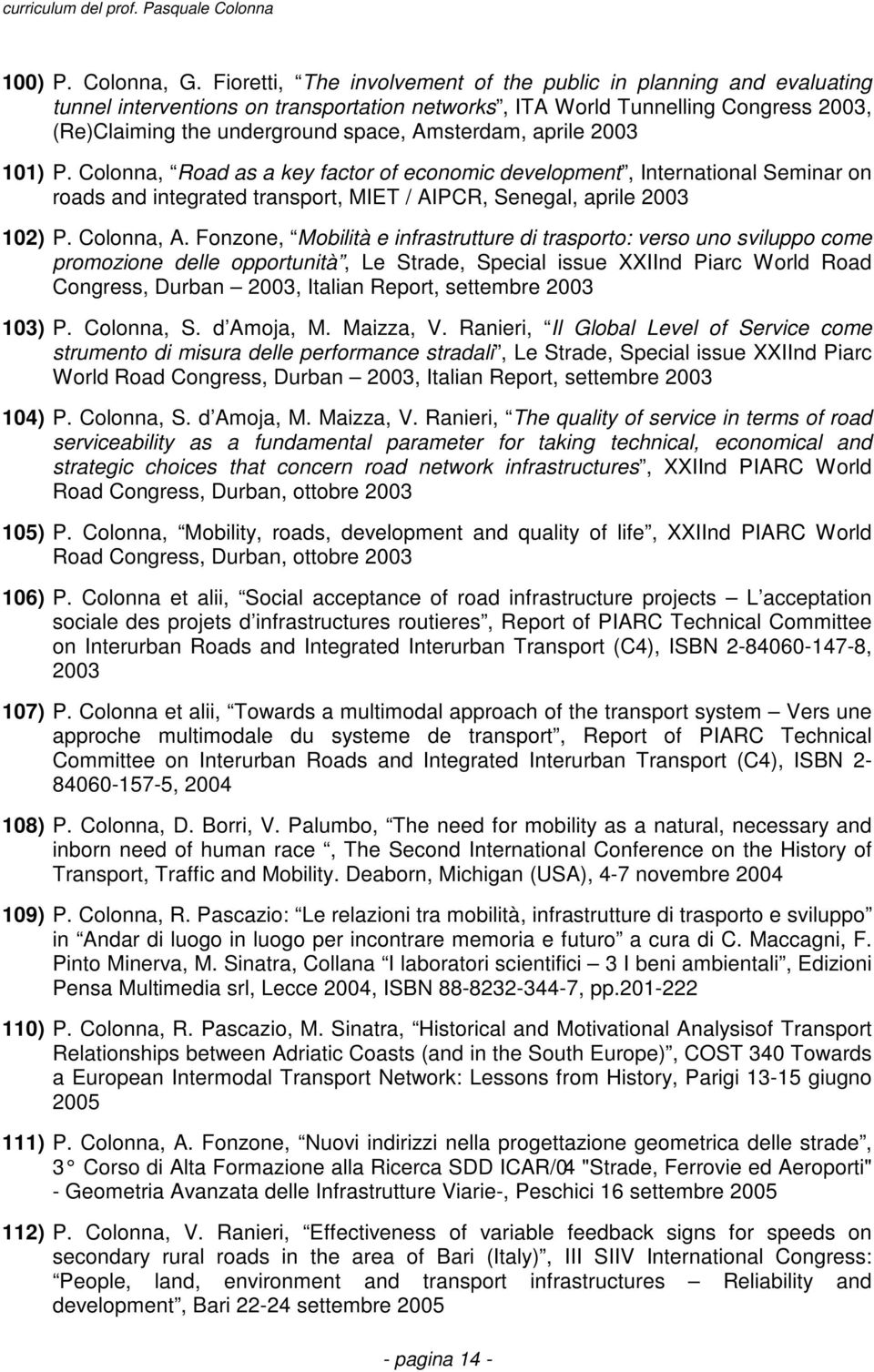 aprile 2003 101) P. Colonna, Road as a key factor of economic development, International Seminar on roads and integrated transport, MIET / AIPCR, Senegal, aprile 2003 102) P. Colonna, A.