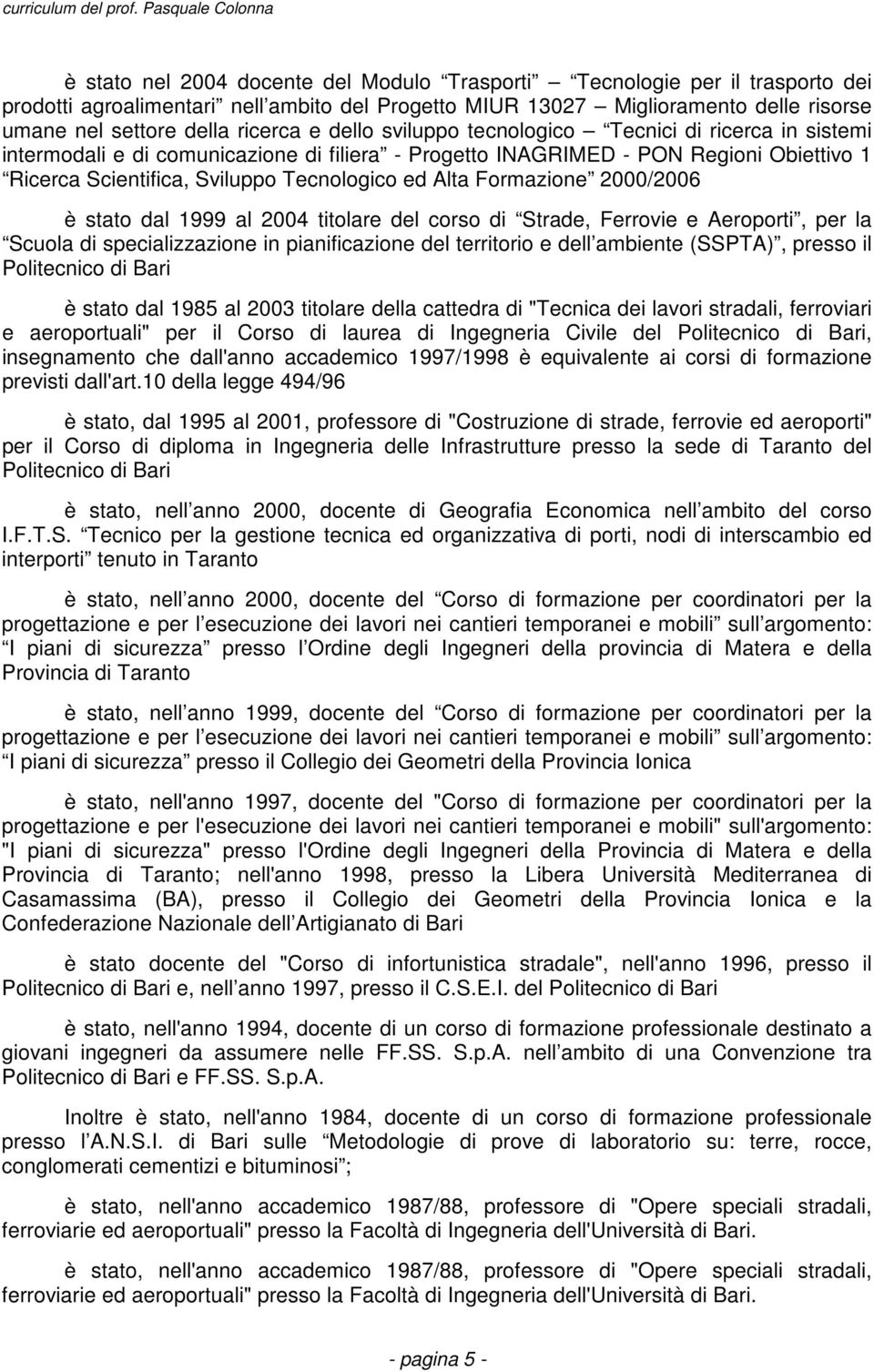 Formazione 2000/2006 è stato dal 1999 al 2004 titolare del corso di Strade, Ferrovie e Aeroporti, per la Scuola di specializzazione in pianificazione del territorio e dell ambiente (SSPTA), presso il