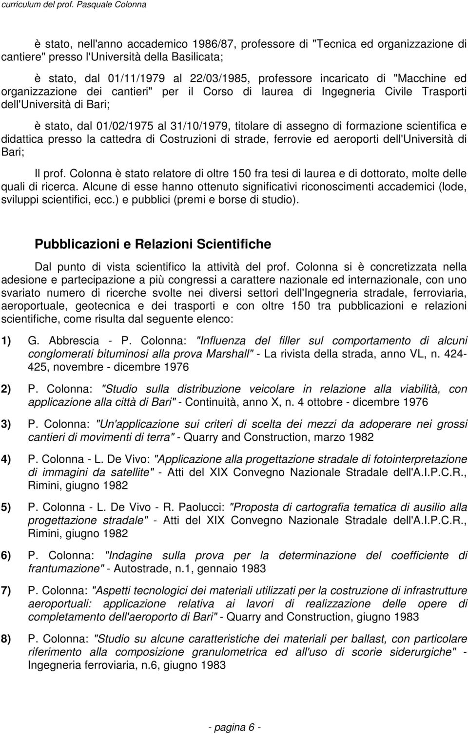 scientifica e didattica presso la cattedra di Costruzioni di strade, ferrovie ed aeroporti dell'università di Bari; Il prof.