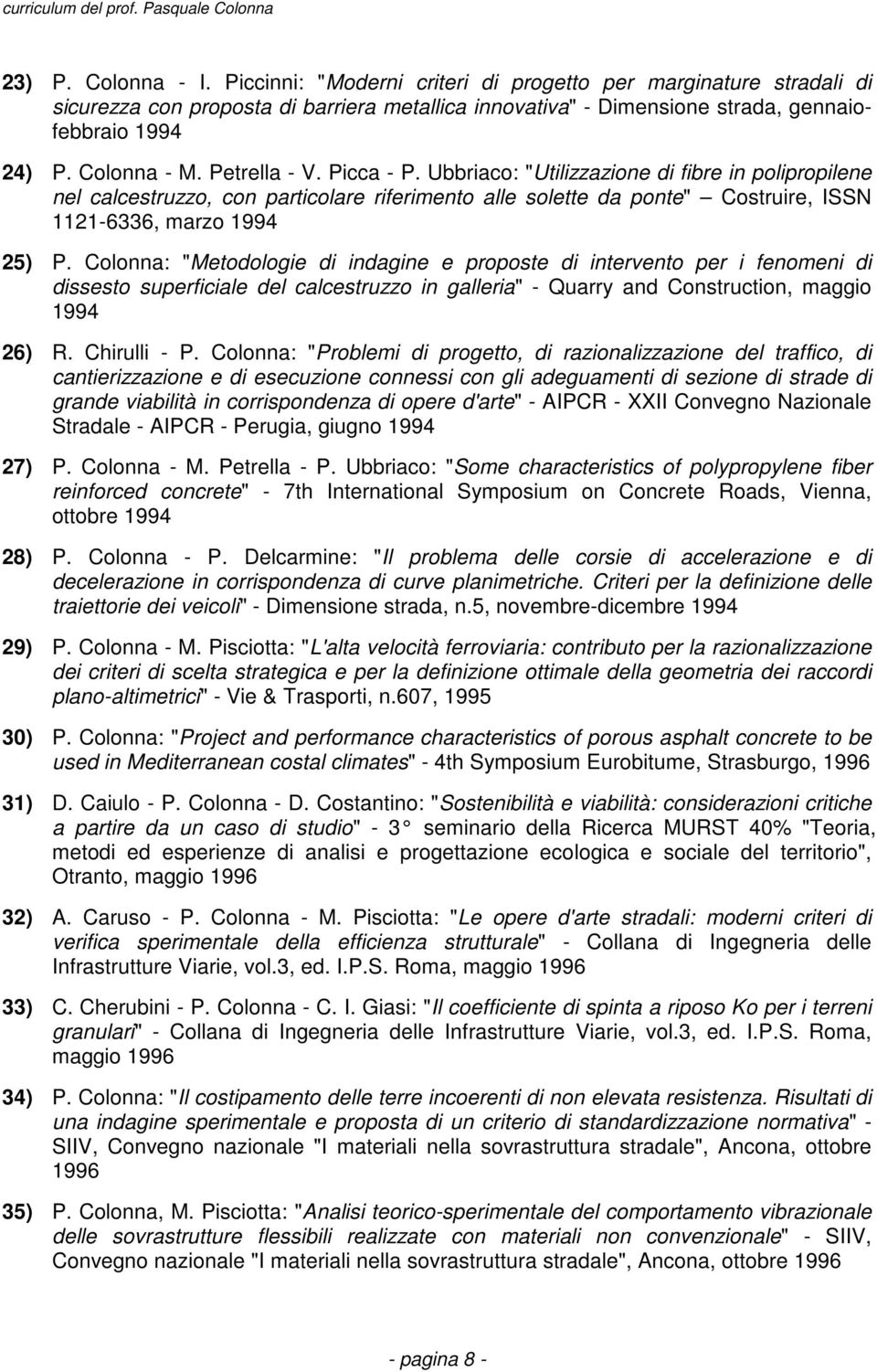 Ubbriaco: "Utilizzazione di fibre in polipropilene nel calcestruzzo, con particolare riferimento alle solette da ponte" Costruire, ISSN 1121-6336, marzo 1994 25) P.