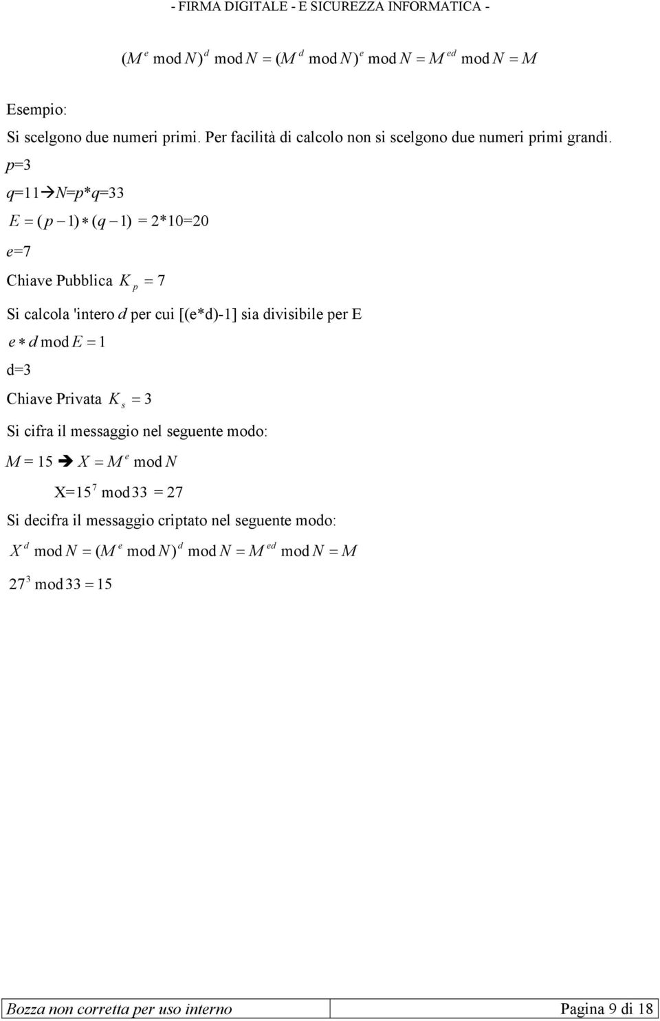 p=3 q=11 N=p*q=33 E = ( p 1) ( q 1) = 2*10=20 e=7 Chiave Pubblica K p = 7 Si calcola 'intero d per cui [(e*d)-1] sia divisibile per E e d mod E =