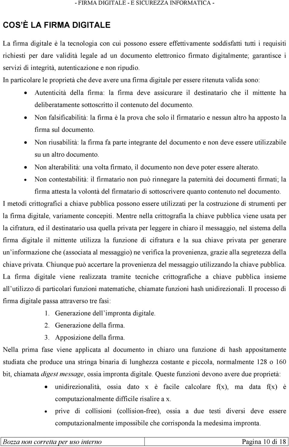 In particolare le proprietà che deve avere una firma digitale per essere ritenuta valida sono: Autenticità della firma: la firma deve assicurare il destinatario che il mittente ha deliberatamente