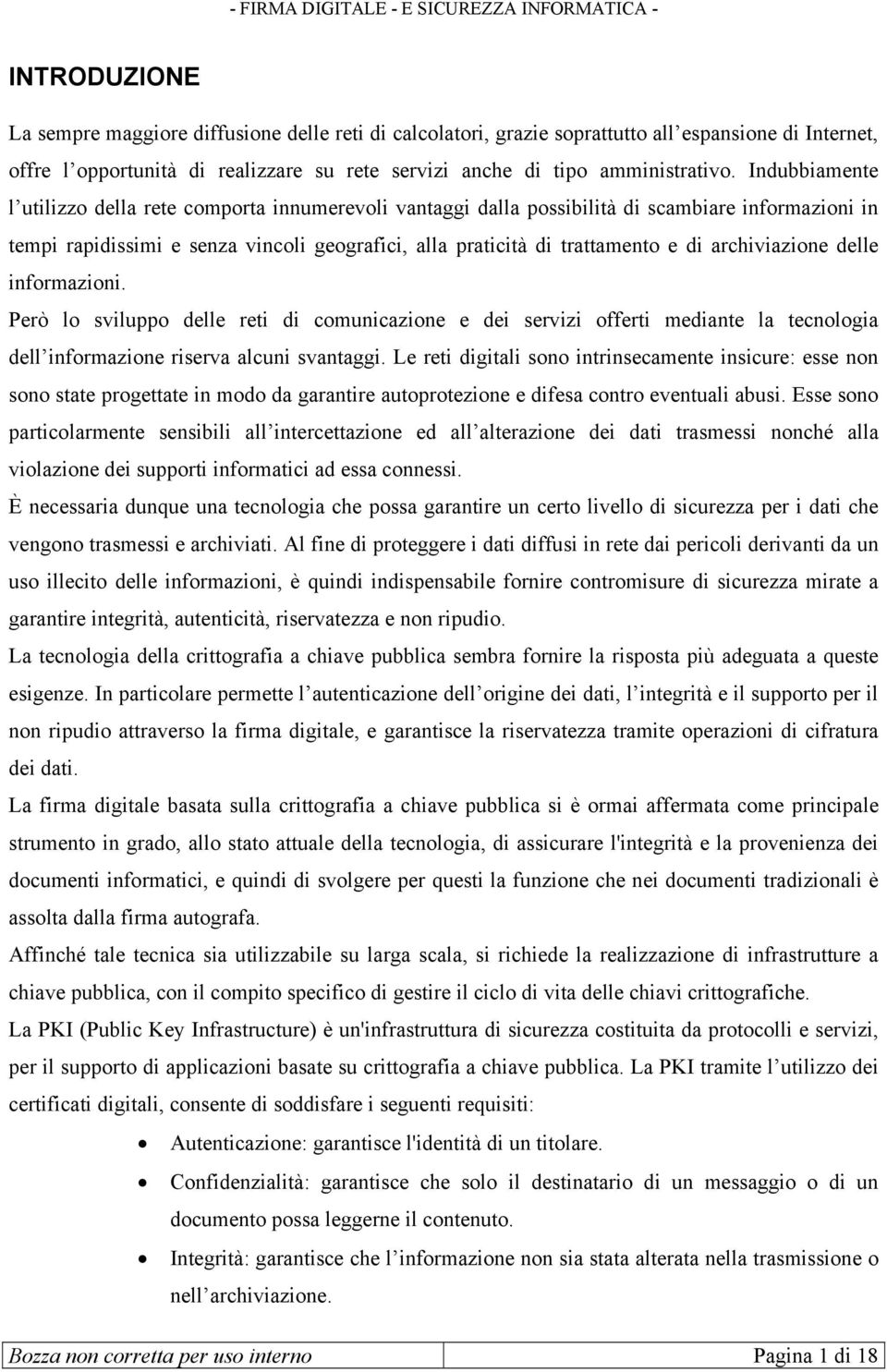 archiviazione delle informazioni. Però lo sviluppo delle reti di comunicazione e dei servizi offerti mediante la tecnologia dell informazione riserva alcuni svantaggi.