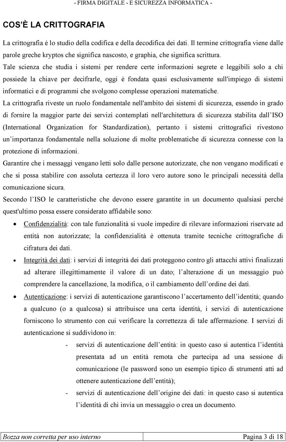 Tale scienza che studia i sistemi per rendere certe informazioni segrete e leggibili solo a chi possiede la chiave per decifrarle, oggi è fondata quasi esclusivamente sull'impiego di sistemi