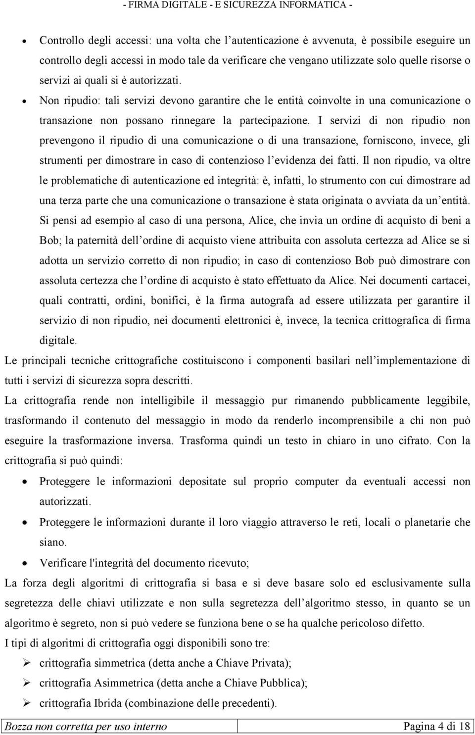 I servizi di non ripudio non prevengono il ripudio di una comunicazione o di una transazione, forniscono, invece, gli strumenti per dimostrare in caso di contenzioso l evidenza dei fatti.