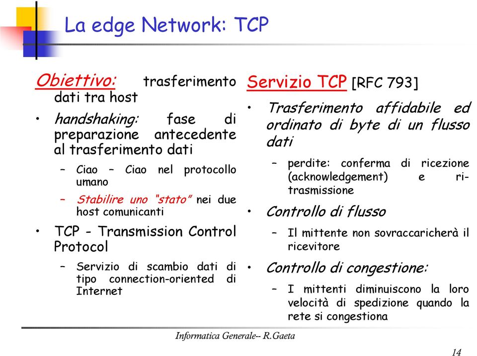 [RFC 793] Trasferimento affidabile ed ordinato di byte di un flusso dati perdite: conferma di ricezione (acknowledgement) e ritrasmissione Controllo di flusso