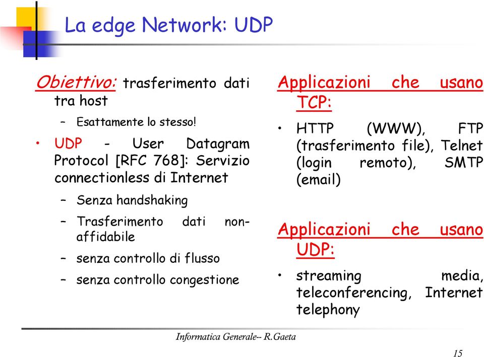 nonaffidabile senza controllo di flusso senza controllo congestione Applicazioni TCP: che usano HTTP (WWW), FTP