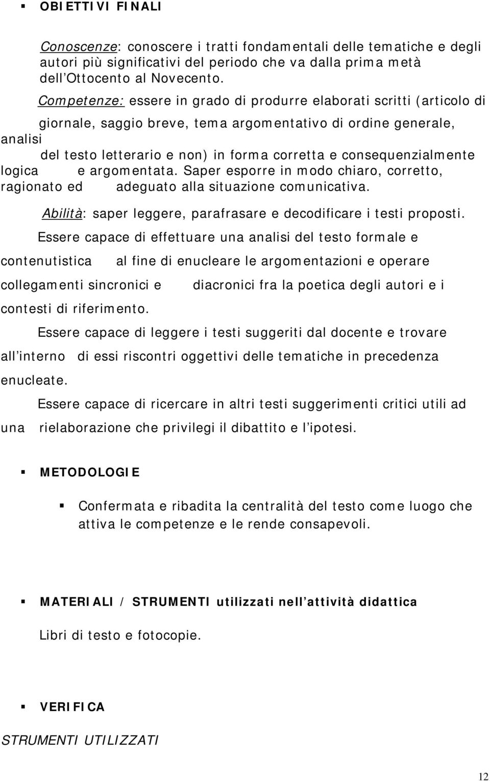 consequenzialmente logica e argomentata. Saper esporre in modo chiaro, corretto, ragionato ed adeguato alla situazione comunicativa.