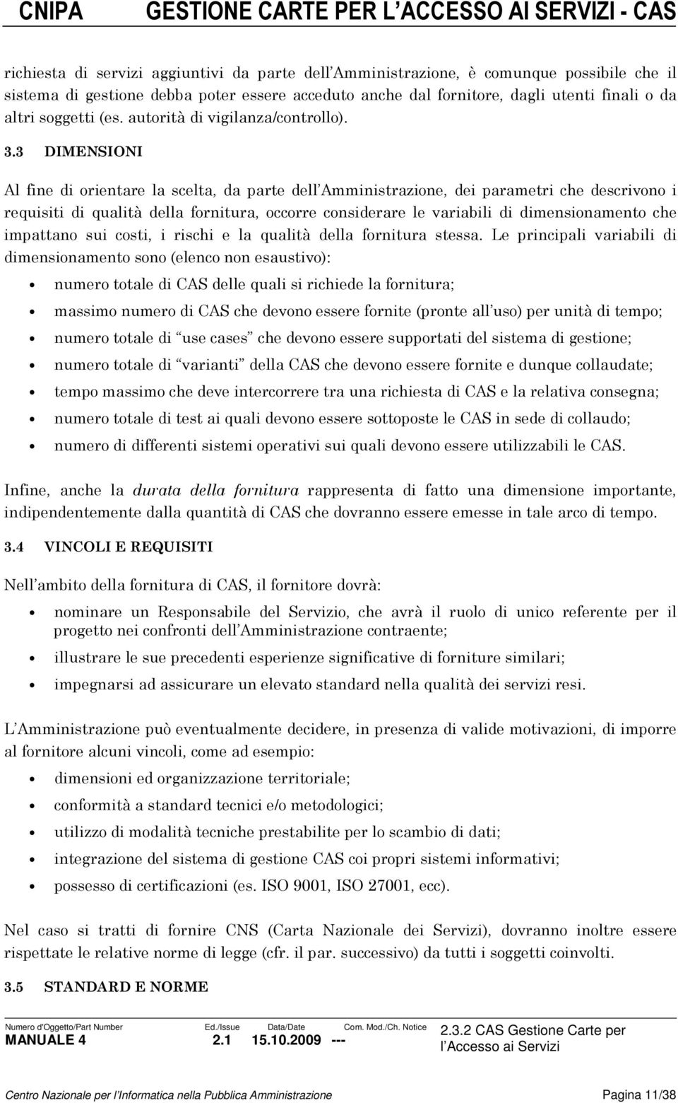 3 DIMENSIONI Al fine di orientare la scelta, da parte dell Amministrazione, dei parametri che descrivono i requisiti di qualità della fornitura, occorre considerare le variabili di dimensionamento