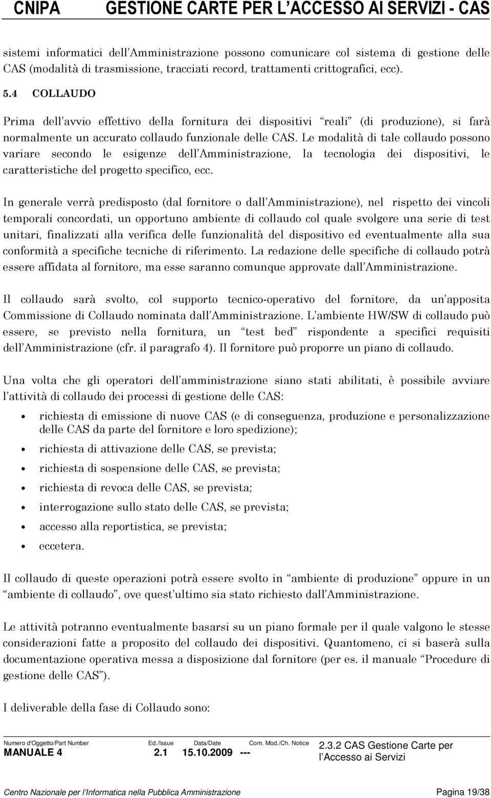 Le modalità di tale collaudo possono variare secondo le esigenze dell Amministrazione, la tecnologia dei dispositivi, le caratteristiche del progetto specifico, ecc.