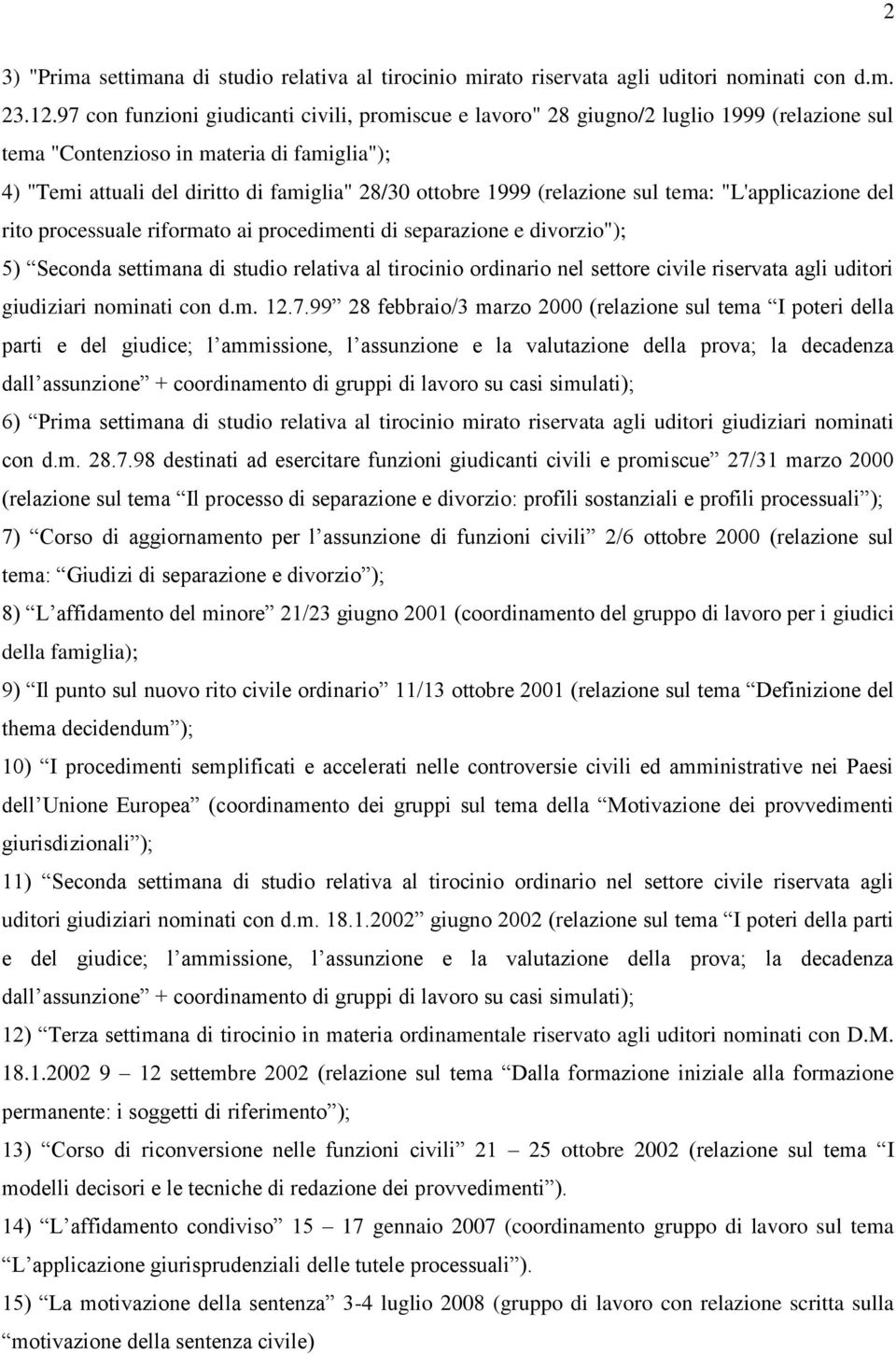 (relazione sul tema: "L'applicazione del rito processuale riformato ai procedimenti di separazione e divorzio"); 5) Seconda settimana di studio relativa al tirocinio ordinario nel settore civile