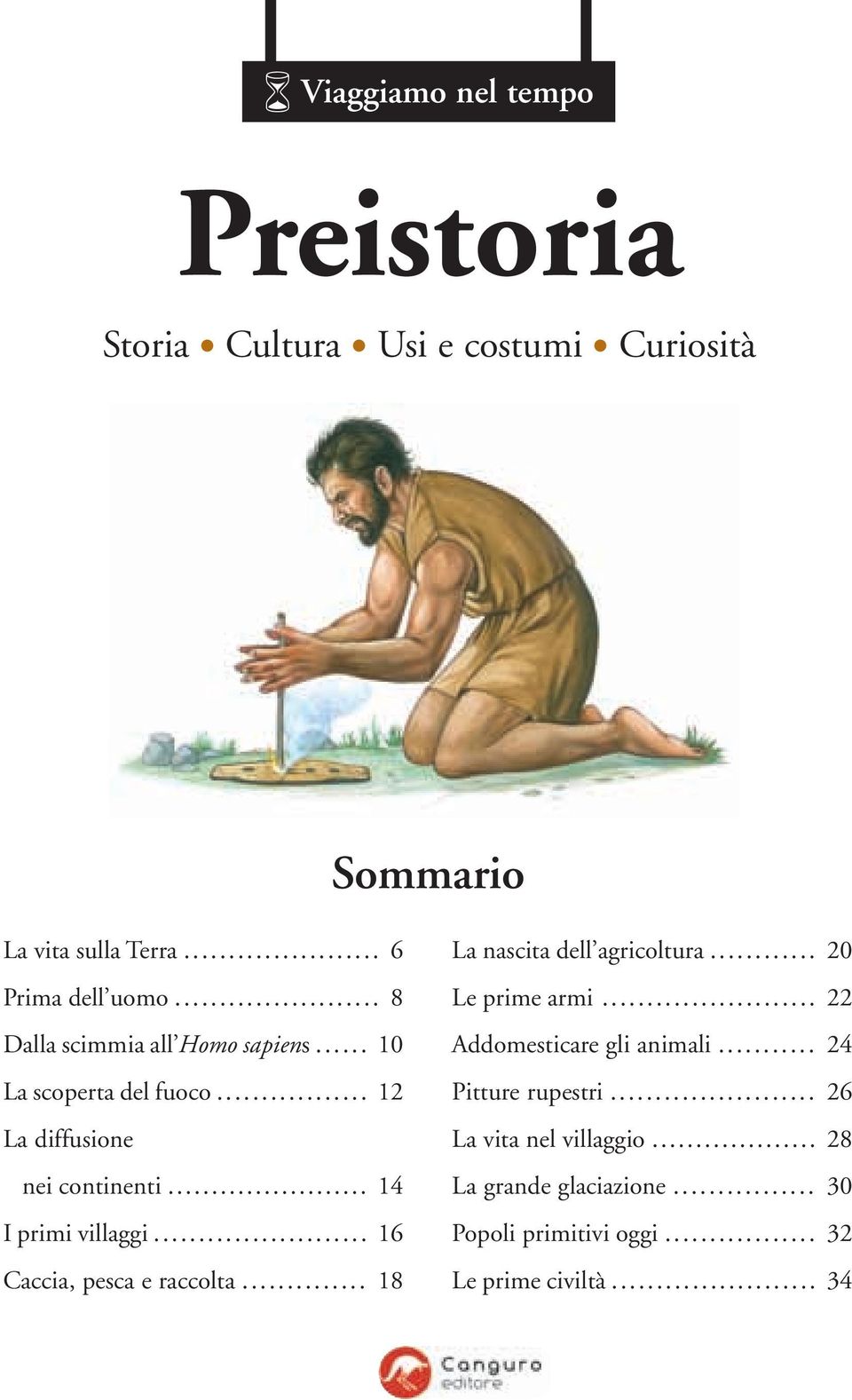 .. 16 Caccia, pesca e raccolta... 18 La nascita dell agricoltura... 20 Le prime armi... 22 Addomesticare gli animali.
