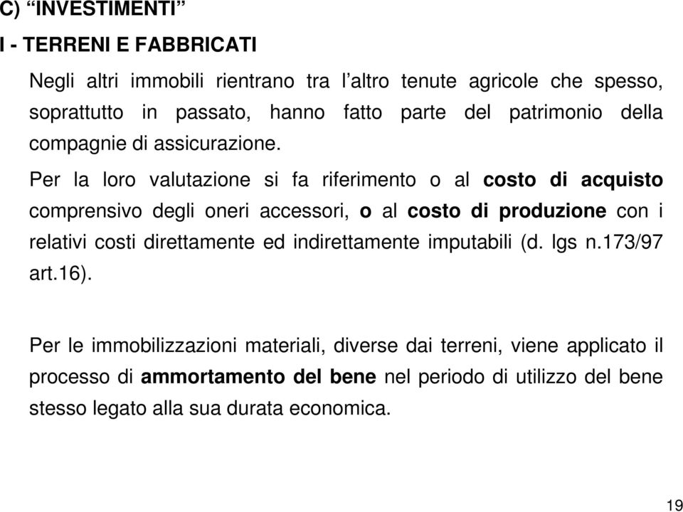 Per la loro valutazione si fa riferimento o al costo di acquisto comprensivo degli oneri accessori, o al costo di produzione con i relativi costi