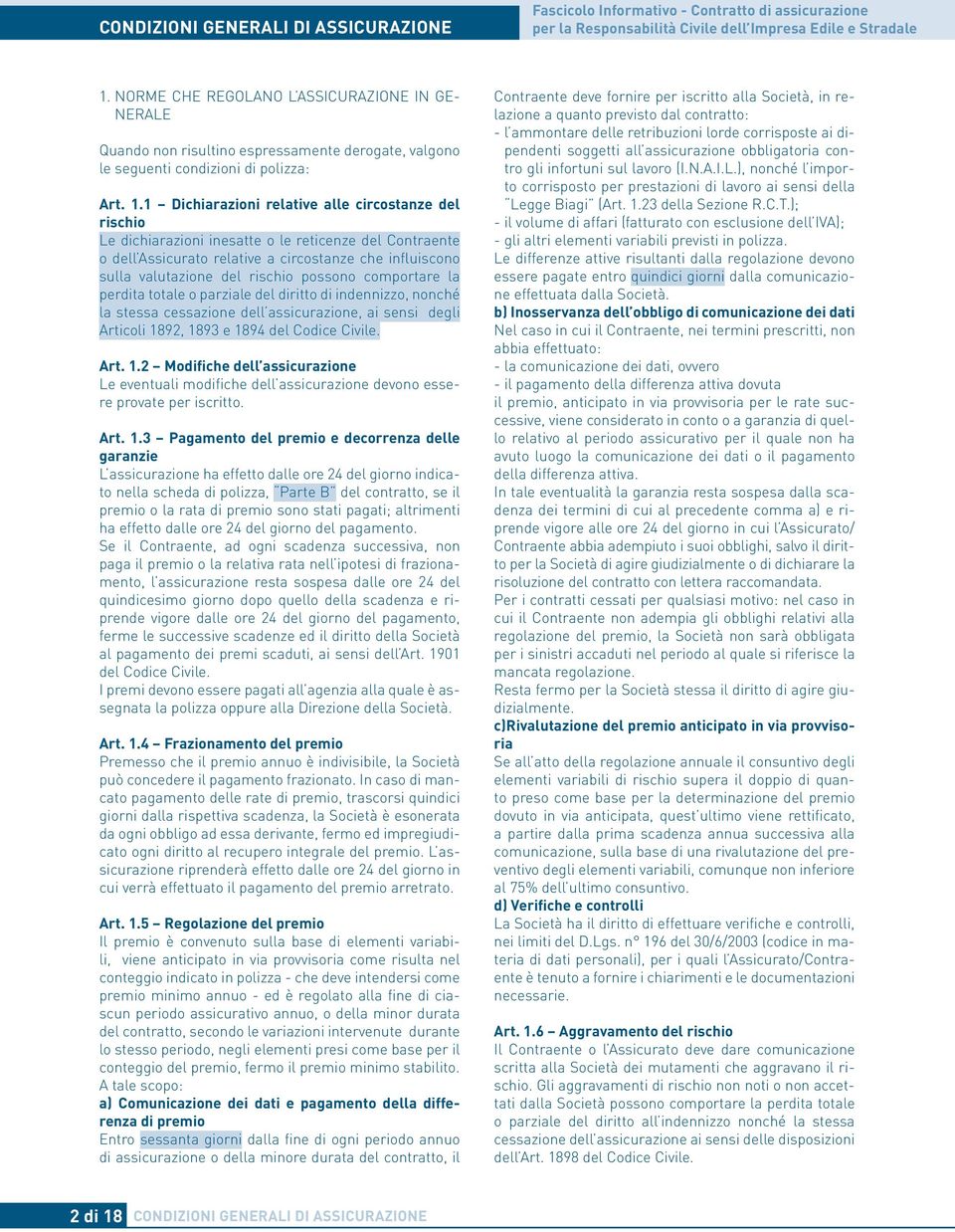 1 Dichiarazioni relative alle circostanze del rischio Le dichiarazioni inesatte o le reticenze del Contraente o dell Assicurato relative a circostanze che influiscono sulla valutazione del rischio