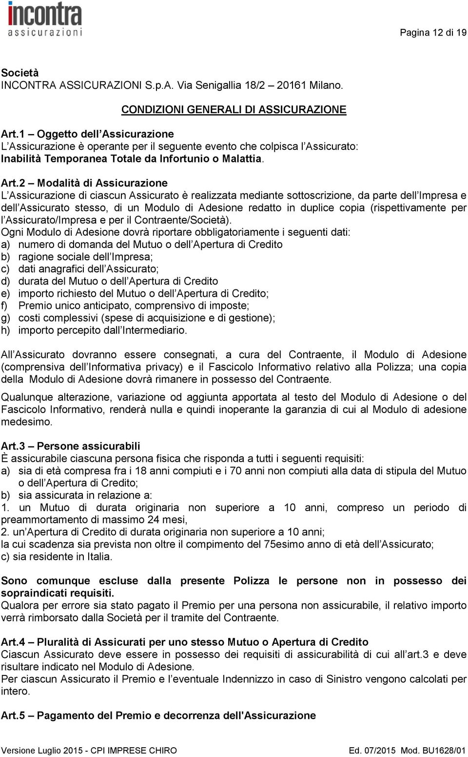 2 Modalità di Assicurazione L Assicurazione di ciascun Assicurato è realizzata mediante sottoscrizione, da parte dell Impresa e dell Assicurato stesso, di un Modulo di Adesione redatto in duplice