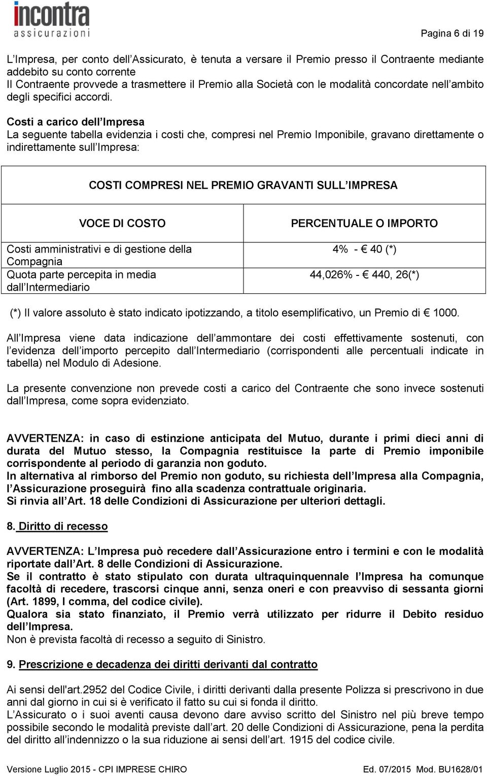 Costi a carico dell Impresa La seguente tabella evidenzia i costi che, compresi nel Premio Imponibile, gravano direttamente o indirettamente sull Impresa: COSTI COMPRESI NEL PREMIO GRAVANTI SULL