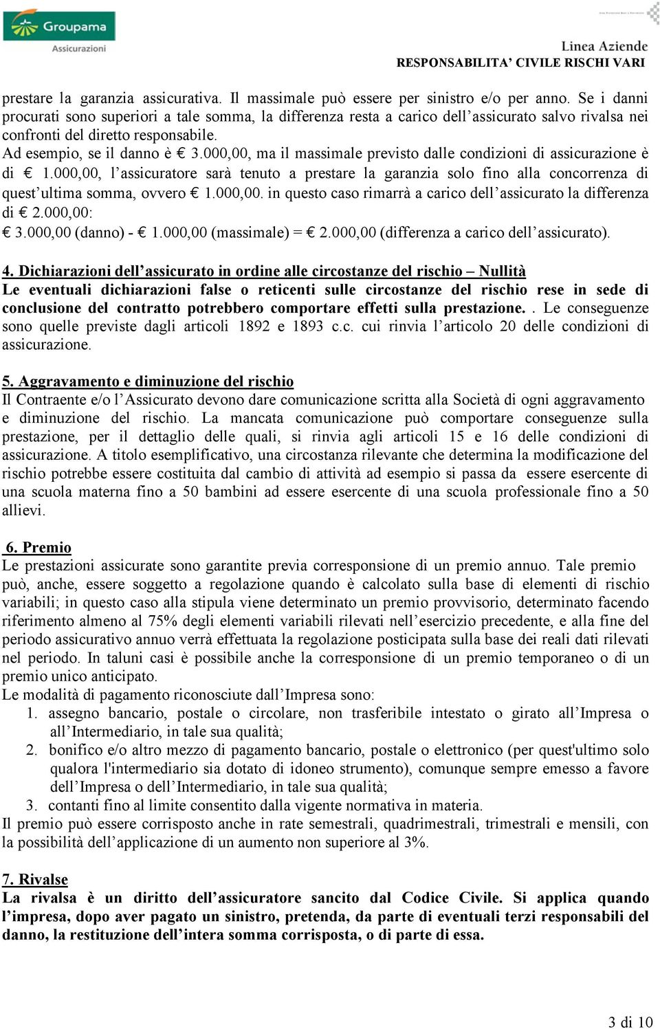 000,00, ma il massimale previsto dalle condizioni di assicurazione è di 1.000,00, l assicuratore sarà tenuto a prestare la garanzia solo fino alla concorrenza di quest ultima somma, ovvero 1.000,00. in questo caso rimarrà a carico dell assicurato la differenza di 2.