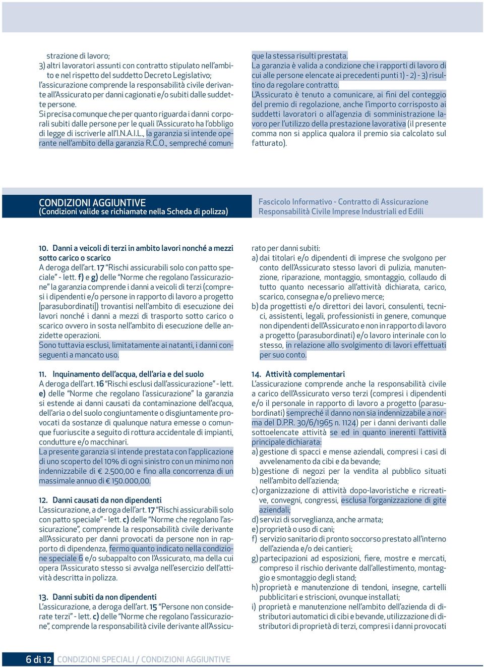 Si precisa comunque che per quanto riguarda i danni corporali subiti dalle persone per le quali l Assicurato ha l obbligo di legge di iscriverle all I.N.A.I.L.