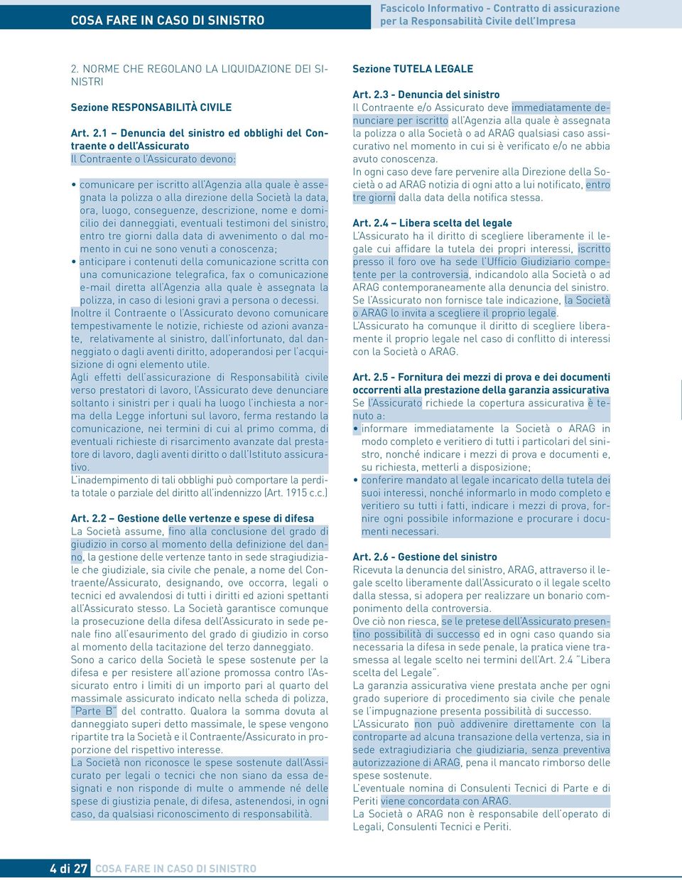 1 Denuncia del sinistro ed obblighi del Contraente o dell Assicurato Il Contraente o l Assicurato devono: comunicare per iscritto all Agenzia alla quale è assegnata la polizza o alla direzione della