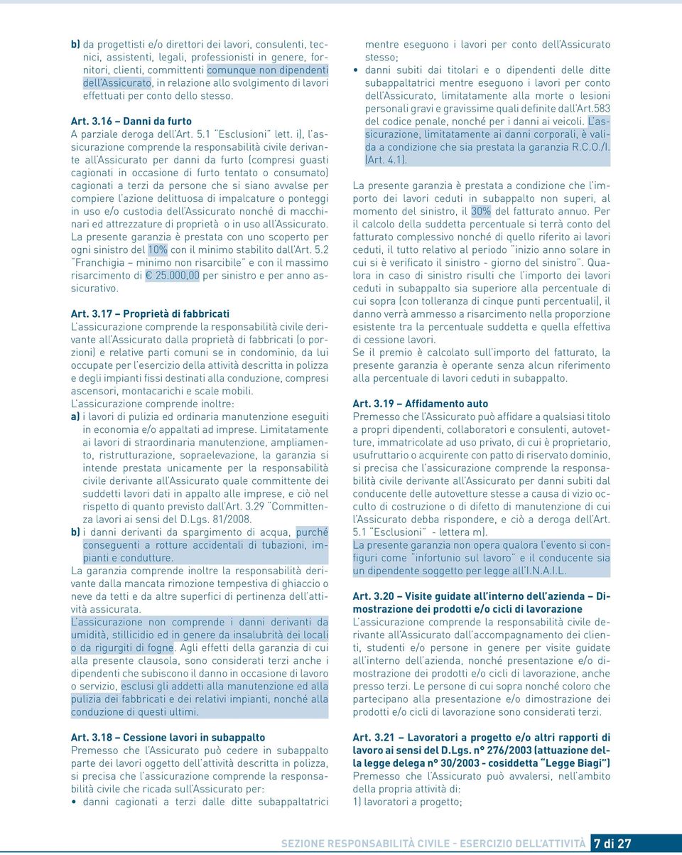 i), l assicurazione comprende la responsabilità civile derivante all Assicurato per danni da furto (compresi guasti cagio nati in occasione di furto tentato o consumato) cagio nati a terzi da persone