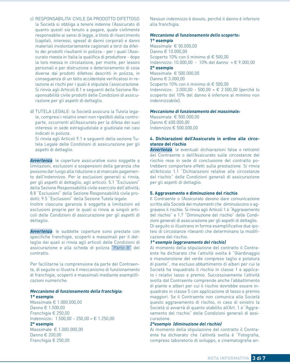 Italia la qualifica di produttore - dopo la loro messa in circolazione, per morte, per lesioni personali e per distruzione o deterioramento di cose diverse dai prodotti difettosi descritti in