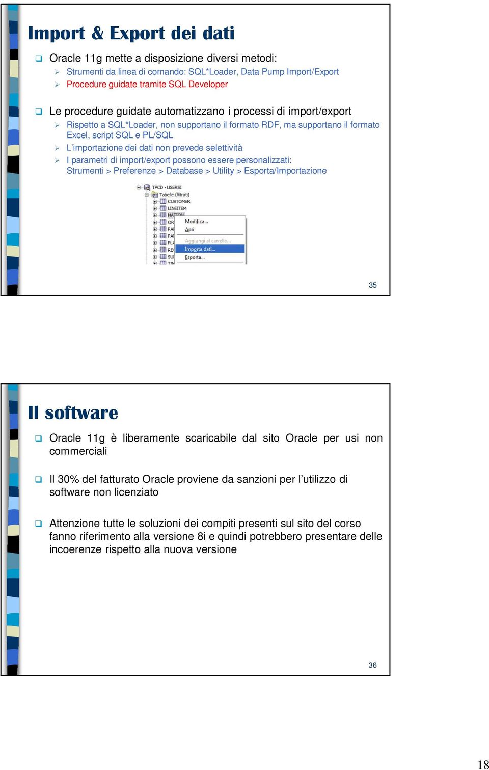 selettività I parametri di import/export possono essere personalizzati: Strumenti > Preferenze > Database > Utility > Esporta/Importazione 35 Il software Oracle 11g è liberamente scaricabile dal sito