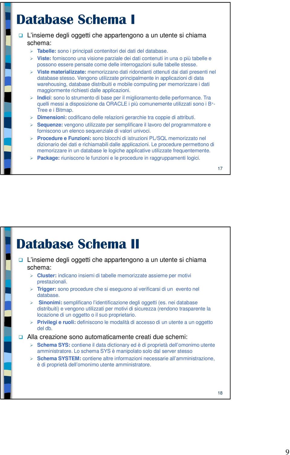 Viste materializzate: memorizzano dati ridondanti ottenuti dai dati presenti nel database stesso.