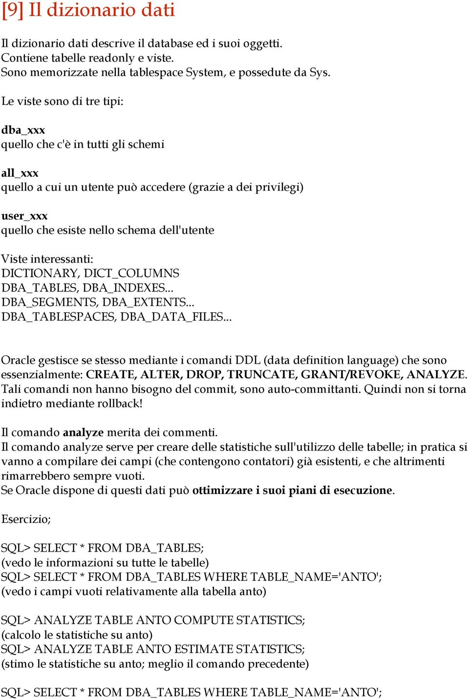 interessanti: DICTIONARY, DICT_COLUMNS DBA_TABLES, DBA_INDEXES... DBA_SEGMENTS, DBA_EXTENTS... DBA_TABLESPACES, DBA_DATA_FILES.