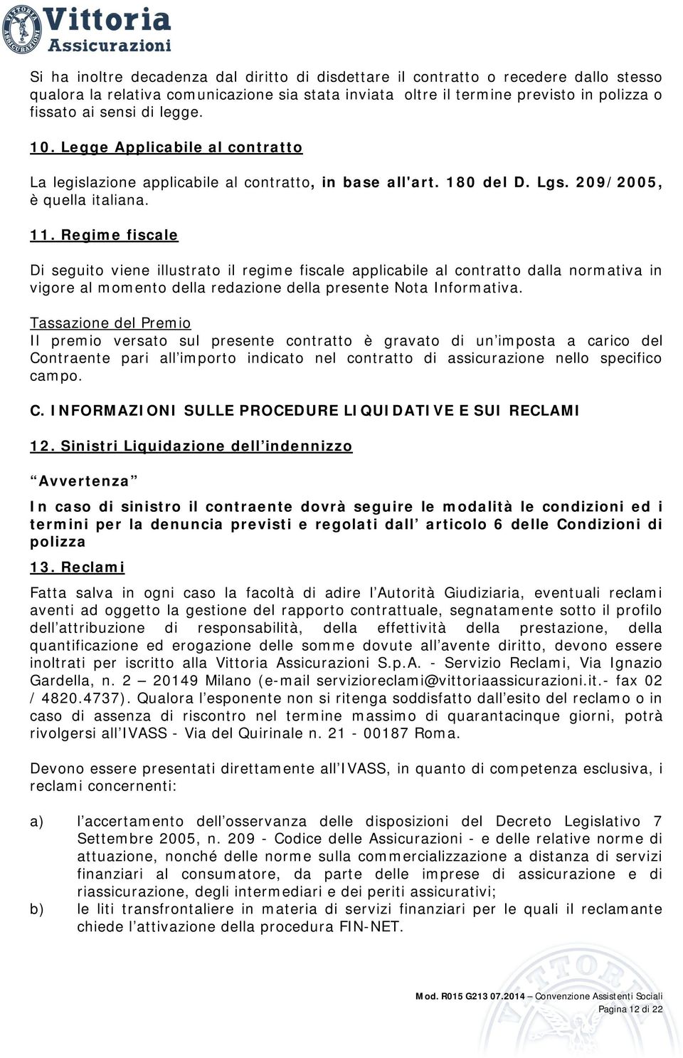 Regime fiscale Di seguito viene illustrato il regime fiscale applicabile al contratto dalla normativa in vigore al momento della redazione della presente Nota Informativa.