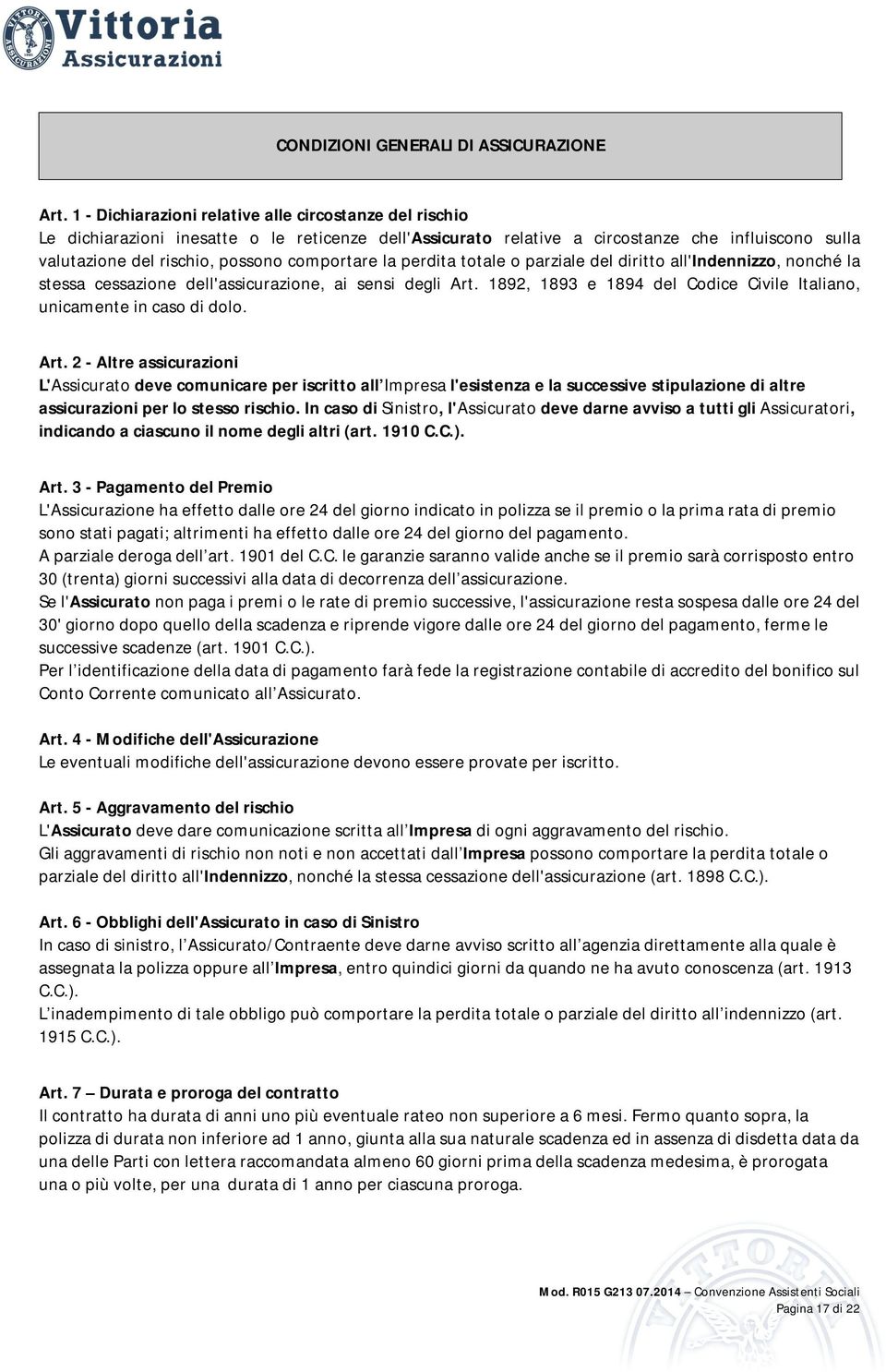 comportare la perdita totale o parziale del diritto all'indennizzo, nonché la stessa cessazione dell'assicurazione, ai sensi degli Art.