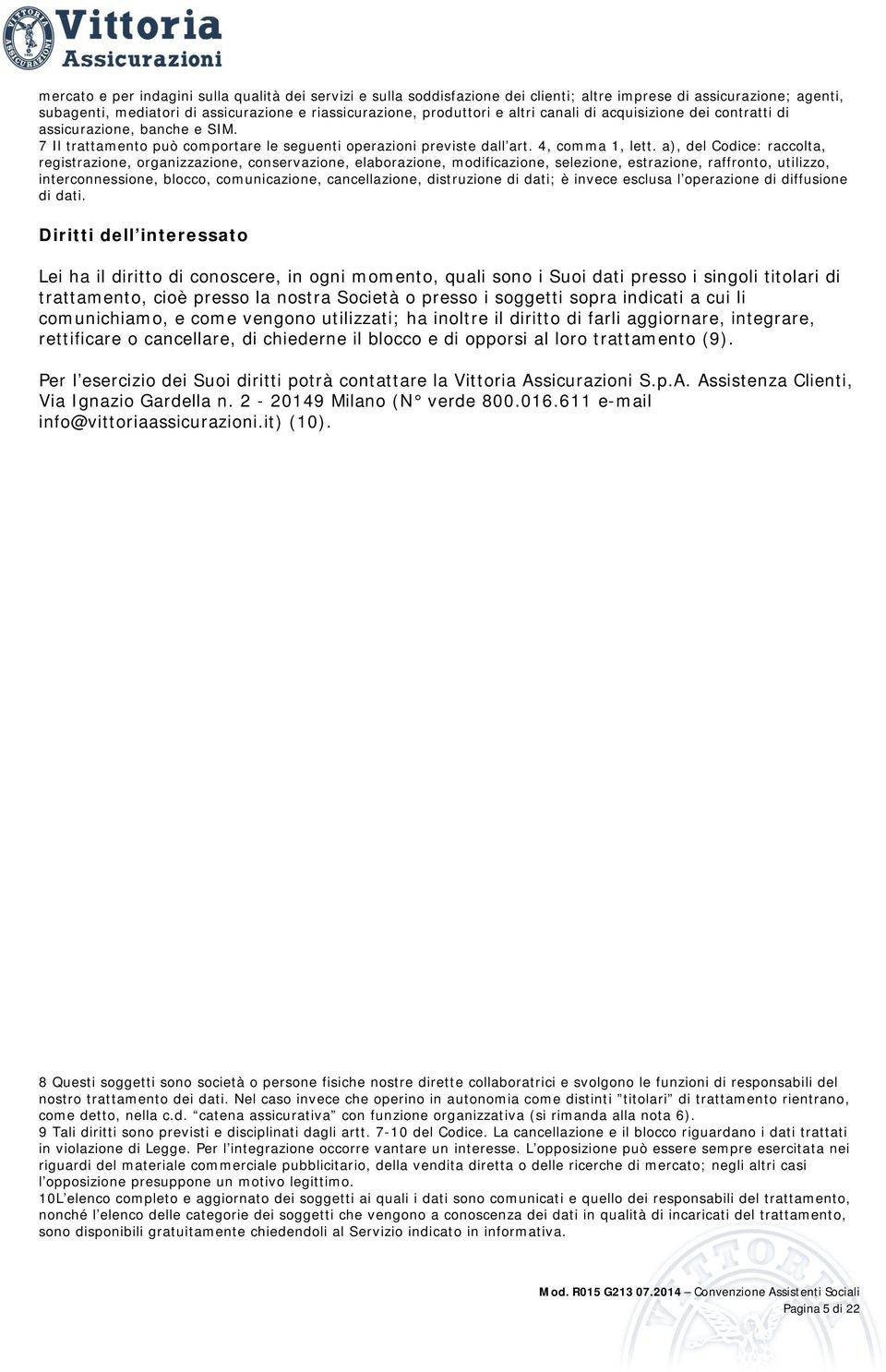 a), del Codice: raccolta, registrazione, organizzazione, conservazione, elaborazione, modificazione, selezione, estrazione, raffronto, utilizzo, interconnessione, blocco, comunicazione,