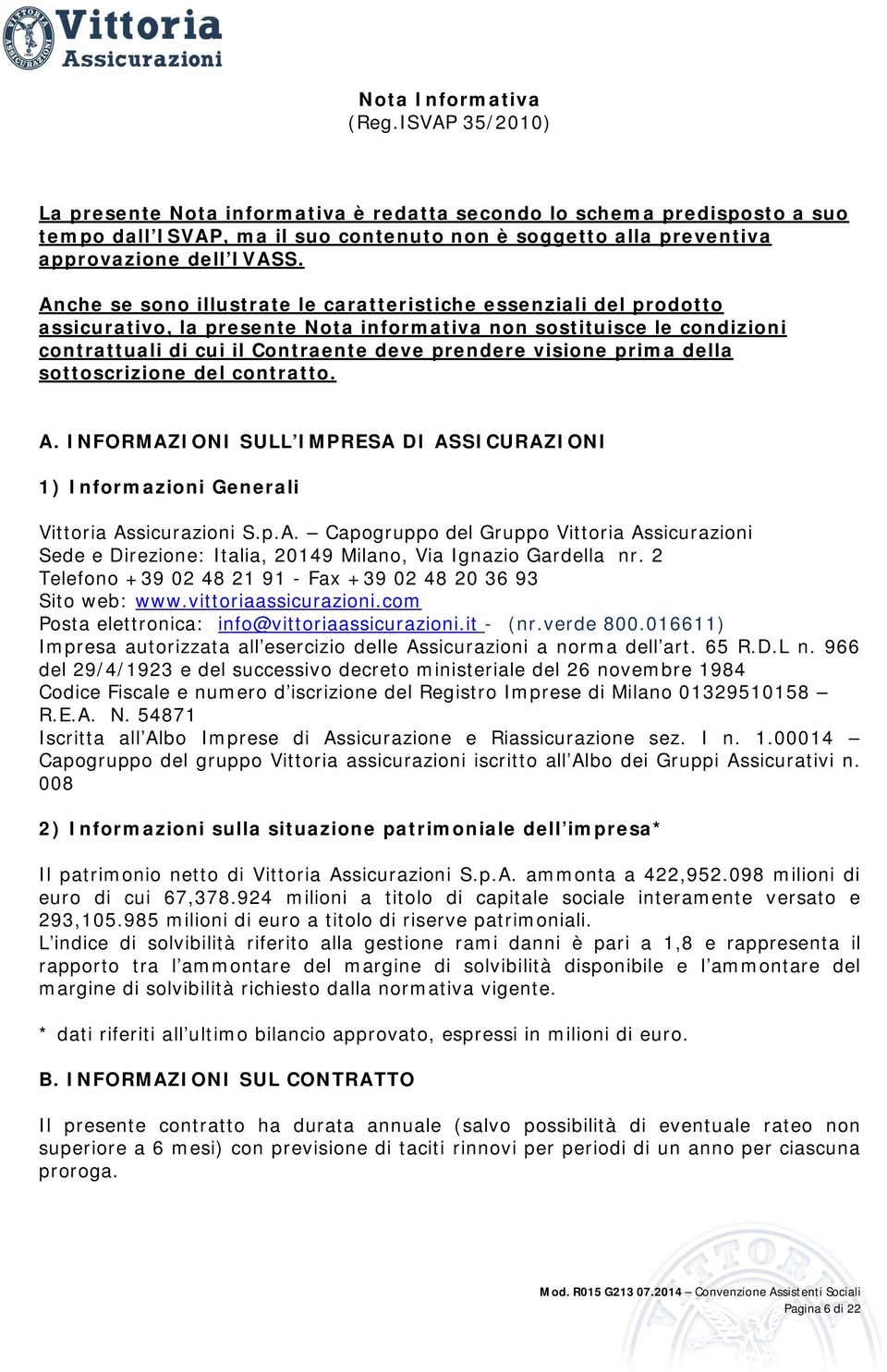 Anche se sono illustrate le caratteristiche essenziali del prodotto assicurativo, la presente Nota informativa non sostituisce le condizioni contrattuali di cui il Contraente deve prendere visione