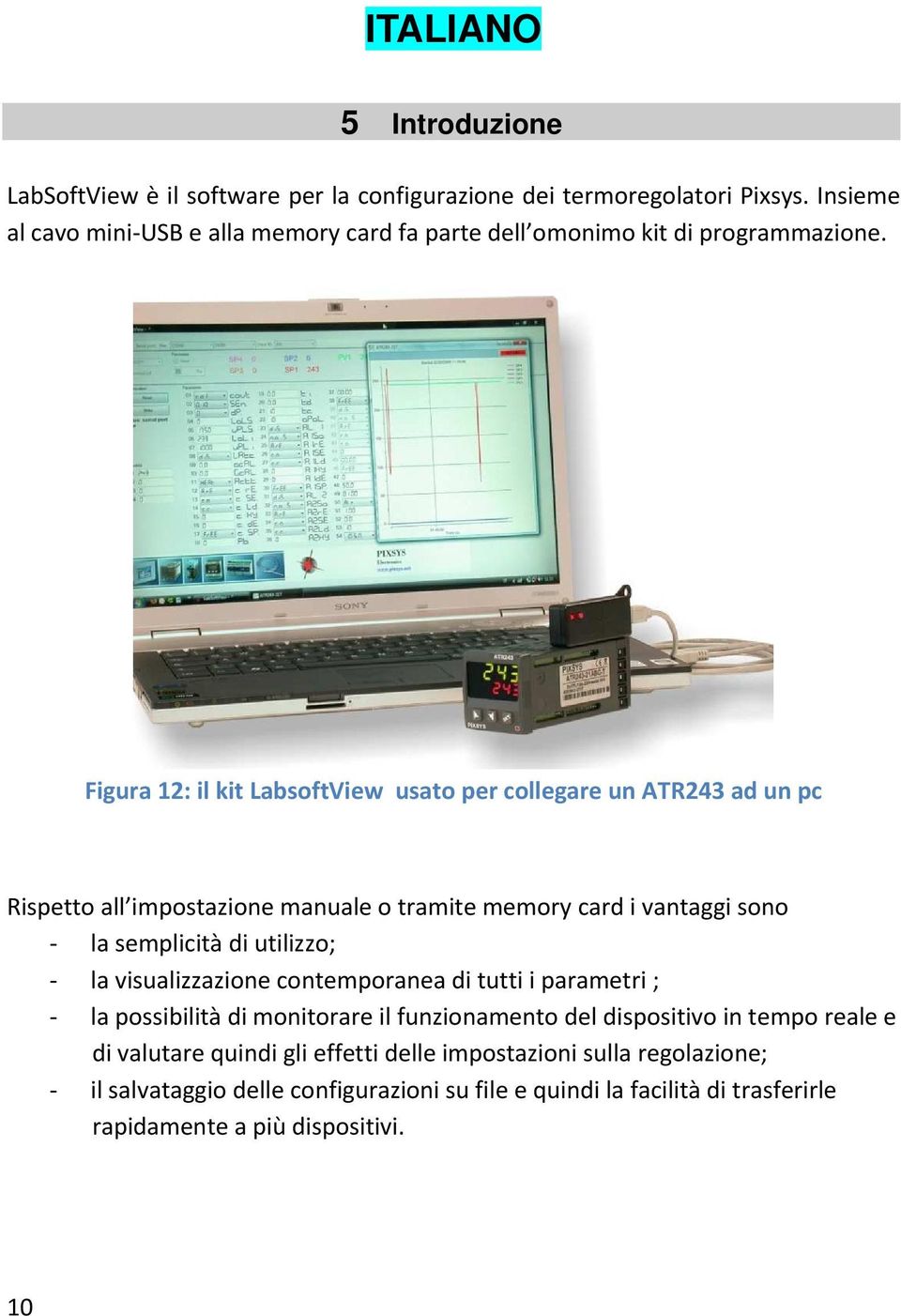 Figura 12: il kit LabsoftView usato per collegare un ATR243 ad un pc Rispetto all impostazione manuale o tramite memory card i vantaggi sono - la semplicità di utilizzo;