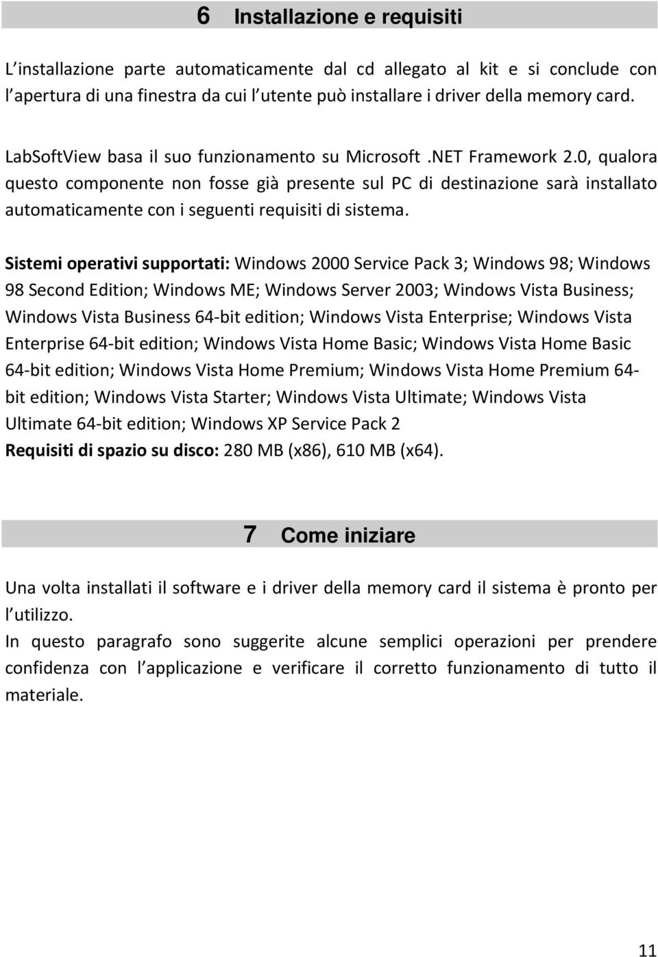 0, qualora questo componente non fosse già presente sul PC di destinazione sarà installato automaticamente con i seguenti requisiti di sistema.